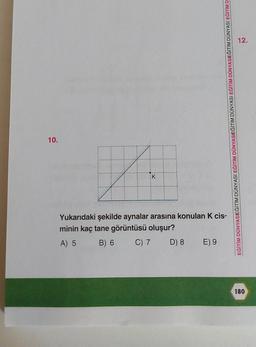 10.
11
K
EĞİTİM DÜNYASIEĞİTİM DÜNYASI EĞİTİM DÜNYASIEĞİTİM DÜNYASI EĞİTİM DÜNYASIEĞİTİM DÜNYASI EĞİTİM D
Yukarıdaki şekilde aynalar arasına konulan K cis-
minin kaç tane görüntüsü oluşur?
A) 5
B) 6 C) 7
D) 8
E) 9
12.
180