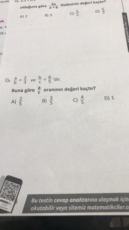 navda
ek
a, k
05 $
m
8
CEVAP
ANAHTARI
olduğuna göre
A) 2
2
A) //
5
5a
a+b
B) 3
2
% =3 ve b = 'dir.
90
6
5
b
C
Buna göre à oranının değeri kaçtır?
c) //
B)
3
ifadesinin değeri kaçtır?
c) 5/2
D) 3/3/3
6/5
D) 1
matematikciler.com
Bu testin cevap anahtarına ulaşmak için
okutabilir veya sitemiz matematikciler.co