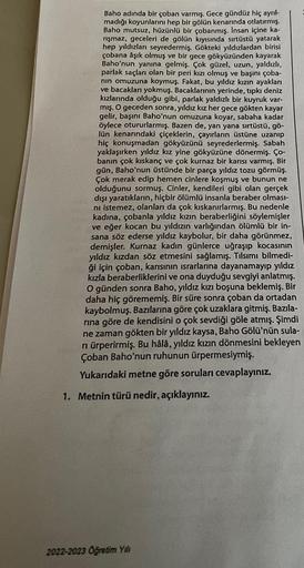 Baho adında bir çoban varmış. Gece gündüz hiç ayrıl-
madığı koyunlarını hep bir gölün kenarında otlatırmış.
Baho mutsuz, hüzünlü bir çobanmış. İnsan içine ka-
rışmaz, geceleri de gölün kıyısında sırtüstü yatarak
hep yıldızları seyredermiş. Gökteki yıldızla