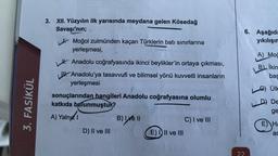 3. FASİKÜL
3. XII. Yüzyılın ilk yarısında meydana gelen Kösedağ
Savaşı'nın;
Moğol zulmünden kaçan Türklerin batı sınırlarına
yerleşmesi,
Anadolu coğrafyasında ikinci beylikler'in ortaya çıkması,
Anadolu'ya tasavvufi ve bilimsel yönü kuvvetli insanların
yerleşmesi
sonuçlarından hangileri Anadolu coğrafyasına olumlu
katkıda bulunmuştur?
A) Yaln
D) II ve III
B) Ive II
E) I, II ve III
C) I ve III
6. Aşağıda
yıkılışır
A) Moč
B) Ikin
bas
Ülk
D) De
ge
99
E) Ha
ac