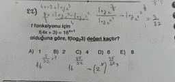 22)
4x+3= log₂³
4x = 102, 2= log₂22²
3
S
f fonksiyonu için
f(4x + 3) = 16*+1
olduğuna göre, f(log23) değeri kaçtır?
A) 1 B) 2
3
32
16
3/8
log₂
log 2²
16
log₂²2²
C) 4 D) 6 E) 8
3522
- (27) 20
(V
2
09/(
100
fr
3
32