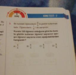 COC
Berkursta
encik
tad Ogrencilerin 11 de sangr
KONU TESTI-2
Kurste 120 6ğrenci olduğuna göre bu kurs-
ta gözlük kullanan öğrenci sayisinin san
in öğrenci sayisma oranı aşağıdakilerden
hangisidir?
Af
®
****