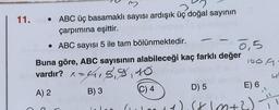 11.
3
• ABC üç basamaklı sayısı ardışık üç doğal sayının
çarpımına eşittir.
• ABC sayısı 5 ile tam bölünmektedir.
Buna göre, ABC sayısının alabileceği kaç farklı değer
vardır? x=4,8,9,10
A) 2
B) 3
C) 4
D) 5
0,5
100.9
E) 6
+2)
49