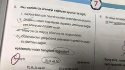 Bazı canlılarda üremeyi sağlayan sporlar ile ilgili,
1. Sadece bazı çok hücreli canlılar tarafından oluşturulur.
II. Olumsuz ortam koşullarına dayanıklı olmalarını sağla-
yan koruyucu örtüleri vardır.
H. Mitoz ya da mayoz bölünme ile oluşturulabilir.
IV. Döllenmeden gelişebilme yetenekleri sayesinde eşey-
siz üremeyi sağlar.
açıklamalarından hangileri doğrudur?
4.
A) I've tl
D) II, III ve IV
B) II ve IV
€ HII ve TV
E) + # #tve tv
7
6. Bir aileye ait aşağı
de kan uyuşmazlıc
Buna göre, numa
ilgili aşağıdaki aç