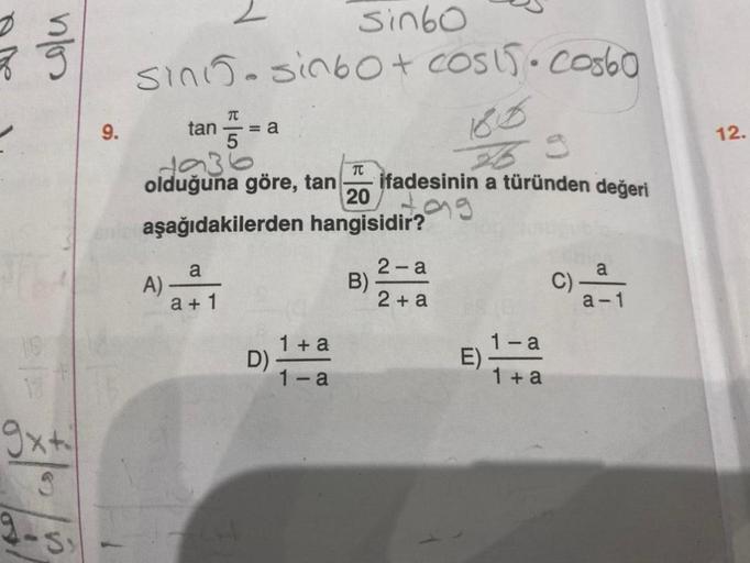 colu
9x+
S
9-5
9.
2
sinis sinbo+ costs. Cos60
T
tan = a
5
3
1936
olduğuna göre, tan ifadesinin a türünden değeri
a
a +1
TC
20
aşağıdakilerden hangisidir?
A)-
Sinbo
D)
1 + a
1-a
B)
2-a
2 + a
E)
1-a
1 + a
a
a-1
C).
12.