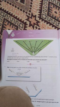 *********
5.
TEST
50
SES
Exter
2+3=5
ABC
Gelen işin
Açortay
Gelme Yansıma
açisi açısı
22-26=180
Q+b=30
Yukandaki görselde bir golf topuna vuruş yapıldığında topun izleyebileceği yollar verilmiştir. 1 numaralı yol ile 6
numaralı yolun arasındaki açının ölçüsü 126"dir.
Buna göre 2 numaralı yol ile 5 numaralı yol arasındaki açının ölçüsü kaç derecedir?
A) 80
B) 84
C) 88
D) 92
Mozakaylan
Bilgi: Aynaya gelen işık ışınları normale göre geldiği açı ile yansır.
Normal
Yansıyan ışın
1. Işık kaynağı
THE
2.1
2. Işık kaynağı
www
ayna
chuu
işinin
ile yaptığı açının ölçüsü verilmiştir.
i fark 10° olduğuna göre 2. ışık ışının ayna ile yap-
D) 80