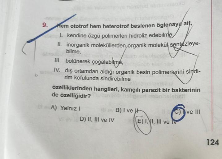 9.
mye nenulud abroaleod
afsmsinsp10
Hem ototrof hem heterotrof beslenen öglenaya ait,
I. kendine özgü polimerleri hidroliz edebilme
II. inorganik moleküllerden organik molekül sentezleye-
bilme,
CHE
III. bölünerek çoğalabilmé,
sisi hid
IV. dış ortamdan al