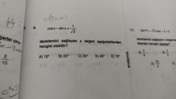 erler çarp
3x-2et
2
13
8.
singo-x)
cosx = sinx=
√2
denklemini sağlayan x değeri aşağıdakilerden
hangisi olabilir?
B) 20°
A) 15°
a(a
C) 30° D) 45° E) 75⁰
600
endemik
11.
2sin2x + V3 cosx-2-0
denklemini sağlayan x değerlem
kilerden hangisi olamaz?
A)
6
D)
3x
2
B)
K|2
E)