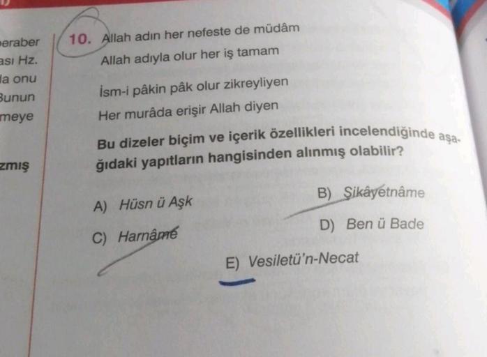 eraber
asi Hz.
la onu
Bunun
meye
zmış
10. Allah adin her nefeste de müdâm
Allah adıyla olur her iş tamam
İsm-i pâkin pâk olur zikreyliyen
Her murâda erişir Allah diyen
Bu dizeler biçim ve içerik özellikleri incelendiğinde aşa-
ğıdaki yapıtların hangisinden