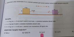 5. Sürtünmesiz yatay düzlemdeki K ve L cisimleri şekildeki gibi hareket ederken merkezi esnek çarpışma yapıyorlar.
K
4 kg
6 m/s
B) Yalnız III
-XA
Buna göre,
1 m = 8 kg ve v = 3 m/s ise K cismi 6 m/s hızla - x yönünde hareketine devam eder.
II. m= 4 kg ise K cismi v süratiyle hareketine devam eder.
III. m = 6 kg ve v = 4 m/s ise L cisminin son momentumu 36 kgm/s olur.
yargılarından hangileri doğrudur?
A) Yalnız I
+X
C) I ve II
125
L
D) I ve III
E)