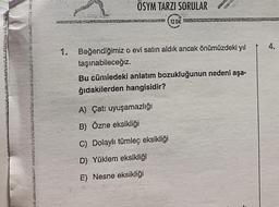 1.
ÖSYM TARZI SORULAR
12 DK E
E
A) Çat: uyuşamazlığı
B) Özne eksikliği
C) Dolaylı tümleç eksikliği
D) Yüklem eksikliği
E) Nesne eksikliği
Nee's
Beğendiğimiz o evi satın aldık ancak önümüzdeki yıl
taşınabileceğiz.
Bu cümiedeki anlatım bozukluğunun nedeni aşa-
ğıdakilerden hangisidir?
4.