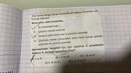 Doymamış olduğu bilinen X çözeltisinin kütlece % derişimi art-
tırılmak isteniyor.
Buna göre, sabit sıcaklıkta,
Su buharlaştırmak
II. Çözücü madde eklemek
UK. Derişimi daha fazla olan X çözeltisi eklemek
IV. Çözünen miktarı çözücüden daha fazla olacak şekilde
çözünen ve çözücü eklemek
işlemlerinden hangileri ay ayrı yapılırsa X çözeltisinin
kütlece % derişimi kesinlikte artar?
A) I ve III demnils B) I, II ve IV ons C) I, III ve IV
GAD) II, III ve IV
E) I, II, III ve IV
12
MLC