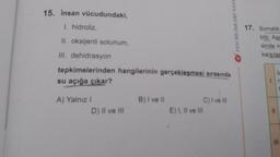 15. Insan vücudundaki,
I. hidroliz,
II. oksijenli solunum,
III. dehidrasyon
tepkimelerinden hangilerinin gerçekleşmesi sırasında
su açığa çıkar?
A) Yalnız I
D) II ve III
B) I ve II
C) I ve Ill
E) I, II ve III
FEN BİLİMLERİ YAYI
17. Somatik
bilir. Aşa
sinde ve
karşılas
11
In