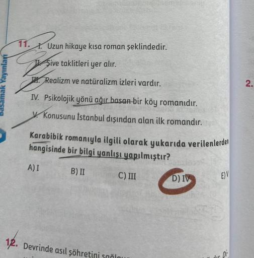 mak Yayınları
11.
Uzun
Uzun hikaye kısa roman şeklindedir.
Sive taklitleri yer alır.
Realizm ve natüralizm izleri vardır.
IV. Psikolojik yönü ağır basan bir köy romanıdır.
V. Konusunu İstanbul dışından alan ilk romandır.
Karabibik romanıyla ilgili olarak y