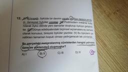 12.90 kuşağı, öyküde bir devrim yarattı (II)) Son derece yenilik
çi, deneysel öyküler yazdılar. ( Postmodern imkânlar kulla-
nılarak öykü dilinde yeni damarlar oluşturup öyküyü geliştirdi-
ler. (IVDünya edebiyatındaki biçimsel sıçramalara eş zamanlı
olarak konusuz, bireysiz öyküler yazdılar. (V) Bu öykülerin ye-
rellikten tamamen kopuk olması yadırganacak tek yönleridir.
Bu parçadaki numaralanmış cümlelerden hangisi yalnızca
özne ve yüklemden oluşmuştur?
A) I
B) II
C) III
D) IV
EV