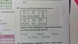 Kati
ilir.
3
numaralarla gös-
alınabilir.
C) I ve II
Heterojen
bittir.
12. Benzer benzeri çözer ilkesinden yola çıkılırsa,
1
NaCl
(4)
CH₂OH
2
CH₂-COOH
5
CHA
6
D) 1, 2 ve 5
3
O
C6H₁2O6
tabloda verilen bileşiklerden hangileri suda çözünme-
yip karbon tetra klorürde çözünür?
A) 1 ve 2
B) 2 ve 3
E) 2, 3 ve 5
all sa
C) 3 ve 5
13. Aşağıdakilerden hangisinde verilen çözelti türünün