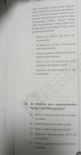 Aynı bölümde okuyan Pelin, Reyhan,
Selim, Tarık, Ufuk ve Vedat adlı öğrenci-
ler K, L ve M konularında ödevler hazır-
lamıştır. Her öğrencinin en az bir ödevi
bulunmakla birlikte toplam dokuz
ödev hazırlanmıştır. Hangi öğrencinin
hangi ödevi hazırladığıyla