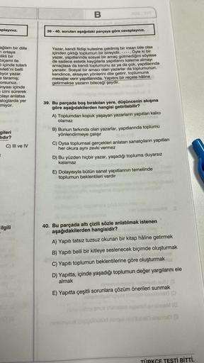 aplayınız.
ağlam bir dille
m ortaya
elikli bir
biçemi ile
li içinde tutarlı
evleti'ni belli
tiyor yazar.
e taramış;
orsunuz.
içinde
izini sürerek
olayı anlatsa
aloglarda yer
miyor.
gileri
lıdır?
I
C) III ve IV
90BY A
ilgili
B
39-40. soruları aşağıdaki parç