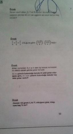 R
Örnek
Kenar uzunluklan 4,7 ve 9 savian ile ora
usgenin çevresi 20 cm se ugenin en uzun kenarraç
cm dir?
Örnek
===== olduğuna göre (+) (+)
Örnek
Ekat numaralan 3,4 ve 5 olan üg kutuye rumaralan
de cranc olacak geiclice şeker konuyor
En agoterin bulunduğu kutuda 24 adet gekar cidu-
guna göre, on fazle şekerin bulunduğu kutuda kag
adet gekar vardir?
Örnek
Cevizin 125 gram 3,40 TL olduğuna göre, kilog-
ram kaç TL 6ir
SO