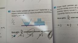 a sırasıy-
ve PL
4
6. Düşey kesitleri şekildeki gibi olan X ve Y kaplarında su vard
Kapların tabanlarındaki sıvı basınç kuvvetlerinin büyüklükleri
rasıyla Fx ve Fy dir.
1½/2
5X
B) //
Buna göre,
X
Y
orani kaçtır? (Bölmeler eşit aralıklıdır.)
3. Düşey kesiti şekildeki gibi
bulunan türdeş sıvının 25 yi
guladığı basınç kuvveti F₁,
uyguladığı basınç kuvveti de
F₁
Buna göre, F₂ oranı ned
A) 12/2
B) 3
C