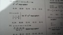 34) a=√3+1 ve b = √3-1 ise
a-b² kaça eşittir?
A) 24 B) 20
35) x+y=8
1.1.2
xy 5
C) 18 D) 16 E) 12
ise x² + y² kaça eşittir?
A) 24 B) 20 C) 16 D) 12 E) 10
36) a+b=4 ve c-a=3 ise
2+ab-ac-bc
2a+b-c
ifadesi kaça eşittir?
B)-6 C)-8 D)-10 -12
AM
MM St
43).
**t
www