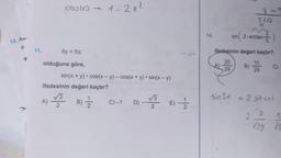 12. A-
a
I
11.
115409
6y = 5T
olduğuna göre,
A)
ifadesinin değeri kaçtır?
√√3
B) 12/22
2
1-2x²
sin(x + y) cos(x - y) - cos(x + y) • sin(x - y)
C) -1 D)
√3
2
E) --1/1412
14.
5/13
X
sin 2-arctan- ·)
ifadesinin değeri kaçtır?
20
29
sin 22
B)
10
29
C)
= 2 sin cos
√29 √2