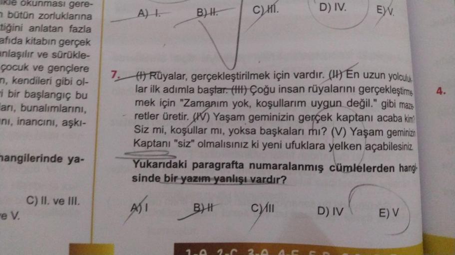 Ikle okunması gere-
n bütün zorluklarına
tiğini anlatan fazla
afida kitabın gerçek
anlaşılır ve sürükle-
çocuk ve gençlere
n, kendileri gibi ol-
i bir başlangıç bu
arı, bunalımlarını,
ni, inancını, aşkı-
hangilerinde ya-
re V.
C) II. ve III.
A) I.
B) H
CHI