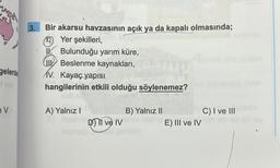 gelerde
ev
3.
Bir akarsu havzasının açık ya da kapalı olmasında;
(1) Yer şekilleri,
II. Bulunduğu yarım küre,
Beslenme kaynakları,
V. Kayaç yapısı
hangilerinin etkili olduğu söylenemez?
A) Yalnız I
E) Insan ve IV
kaynağı
B) Yalnız II
E) III ve IV
C) I ve III