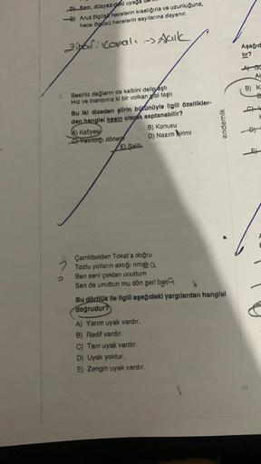 Seci, düzyazıdaki uyaga
E) Aruz ölçüs hecelerin kısalığına ve uzunluğuna,
hece ölgüsü hecelerin sayılarına dayanır.
Zipaf: Capal -> Aaik
Sesiniz dağların da kalbini delip aştı
Hız ve inancınız ki bir volkan gibi taştı
Bu iki dizeden şiirin bütünüyle ligill