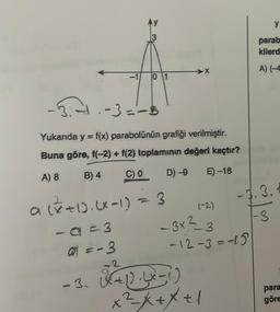 T
Ay
-9=3
@=-3
01
3.-1.-3=²-
Yukarıda y = f(x) parabolünün grafiği verilmiştir.
Buna göre, f(-2) + f(2) toplamının değeri kaçtır?
A) 8
B) 4
C) 0
D) -9
E)-18
a. (²+1), (x-1) = 3
X
-3. 141.4X-1)
(2)
- 3x²3
-12-3=-15
x² = x + x + 1
y
parab
kilerd
A) (-4
- 7.3.
1-3
para
göre