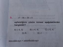 S+AS
-nianio s pileeduy ev usblulnusu sex sbmsXuY
av
9. x² - 8x + 25 >06nex eising nelhev neb
w.bulgurg
10bloved nobrepe...
eşitsizliğinin çözüm kümesi aşağıdakilerden
Nüs hangisidir? veo nhanex
262
nua
Sus
B) (-4, 4)
A) (-5, 5)
hepat
C) (-5, 4)
OA (3D) RO Q8 (E) Ø (8 OS (A
www.ozdebir.org.tr ozdebir@ozdebir.org.tr