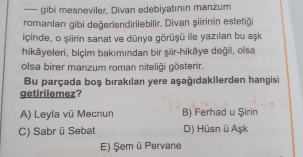 gibi mesneviler, Divan edebiyatının manzum
romanları gibi değerlendirilebilir. Divan şiirinin estetiği
içinde, o şiirin sanat ve dünya görüşü ile yazılan bu aşk
hikâyeleri, biçim bakımından bir şiir-hikâye değil, olsa
olsa birer manzum roman niteliği göste