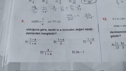 9.
6
A)
cot20 =
B)
1-a
1 + a
25
1
-
a
D)
6
2/10
15
a
1 + a
tan 20=a
215
B)
D)
1 + a
3
25
12. 2
108
olduğuna göre, tan25 in a türünden değeri aşağı-
dakilerden hangisidir?
225
E
-216
25
C)
E) 2a - 1
225
1-a
LO
5
12.
I
0≤x≤2T
COSX+COS
denkleminin
gisidir?
A)
T 5T
3 3