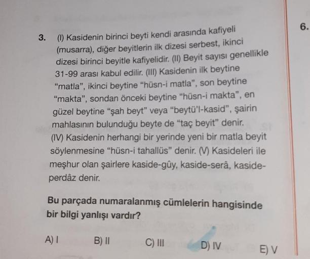 3. (1) Kasidenin birinci beyti kendi arasında kafiyeli
(musarra), diğer beyitlerin ilk dizesi serbest, ikinci
dizesi birinci beyitle kafiyelidir. (II) Beyit sayısı genellikle
31-99 arası kabul edilir. (III) Kasidenin ilk beytine
"matla", ikinci beytine "hü