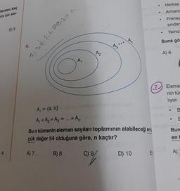 ilerden kaç
rin bir ele-
E) 5
4.
2. 3. 4. 5. 6. 77813, 100.
B) 8
A₁
A₂
A₂
...
An
A₁ = {a, b}
A₁ A₂ A3 = ... # An
Bu n kümenin eleman sayıları toplamının alabileceği enti
çük değer 54 olduğuna göre, n kaçtır?
A) 7
C) 9/
D) 10
Herkes
Almanc
Fransız
sındar
Yalnız
Buna gö
·
·
A) 6
7 Elema
nin tür
liyor.
.
●
B
E
Bun
en b
A)