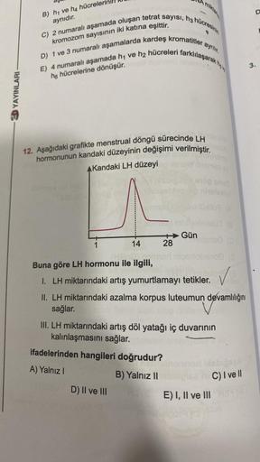 20 YAYINLARI
B) h₁ ve h4 hücreler
aynıdır.
C) 2 numaralı aşamada oluşan tetrat sayısı, h3 hücresinin
kromozom sayısının iki katına eşittir.
ayrılır.
D) 1 ve 3 numaralı aşamalarda kardeş kromatitler a
E) 4 numaralı aşamada h₁ ve h₂ hücreleri farklılaşarak h