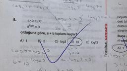 105215-10325
8.
a∙b=30
106523
109c3
3
logb=lug' 3
ang nununoviaxnoftbnimals
loga 3
5=10
-
alogb = 3
3= a
olduğuna göre, a + b toplamı kaçtır?
A) 1
B) 3
C) log3 ) 13
mls
log₂75
3
log, 25 + 1 Boyutla
deki bi
E) log13
5310
ferox
aluga 3 = 3
ORİJİNAL MATEMATİK
6
nsh
dolduru
sürahir
Buna
ri vard
A) 1
1052
3 <10