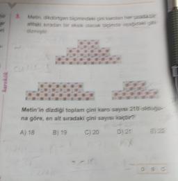 bir
ar
karekök
Metin, dikdörtgen biçimindeki çini karolan her sirada bir
alttaki sıradan bir eksik olacak biçimde aşağıdaki gibi
dizmiştir
CUTIS
Metin'in dizdiği toplam çini karo sayısı 210 olduğu-
na göre, en alt sıradaki çini sayısı kaçtır?
A) 18 B) 19 C) 20
D) 21 E) 22
MX