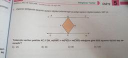 erilmiştir
asin-
kaç
DOGRULAR VE AÇILAR-DOĞRULAR VE AÇILAR
5. Eşkenar dörtgende karşılıklı açıların ölçüleri birbirine eşit ve ardışık açıların ölçüleri toplamı 180° dir.
G
B
E
Pekiştiren Testler
H
ÜNİTE
D) 120
5
Yukarıda verilen şekilde AC // GH, m(ABF) = m(FED) = m(CBD) olduğuna göre BDE açısının ölçüsü kaç de-
recedir?
A) 45
B) 60
C) 90