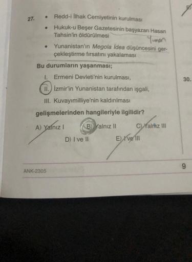 27.
Redd-i İlhak Cemiyetinin kurulması
Hukuk-u Beşer Gazetesinin başyazarı Hasan
Tahsin'in öldürülmesi
Yunan
Yunanistan'ın Megola idea düşüncesini ger-
çekleştirme fırsatını yakalaması
Bu durumların yaşanması;
I. Ermeni Devleti'nin kurulması,
II. İzmir'in 