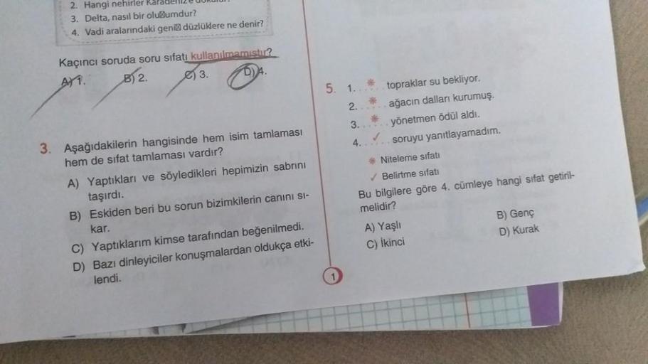 2. Hangi nehirler Karadenize dok
3. Delta, nasıl bir olu@umdur?
4. Vadi aralarındaki geni düzlüklere ne denir?
Kaçıncı soruda soru sıfatı kullanılmamıştır?
B) 2.
A) 1.
D) A.
3.
3. Aşağıdakilerin hangisinde hem isim tamlaması
hem de sifat tamlaması vardır?
