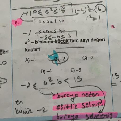 geri
6.
MPSC²CI (WE
-(-4<a≤1 ve
12=1
-/3<b≤2 ise
1-25-b53
a² - b nin en küçük tam sayı değeri
kaçtır?
A) -1
-2<
B)-2
D) -4
E) -5
a ² b < 19
C) -3
·buraye neden
küük -2 eşitlik selmis?
9.
IS
buraya selmemiş