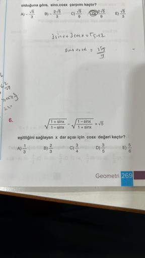 82
77
prating
2,110
6.
olduğuna göre, sinx.cosx çarpımı kaçtır?
vo
2√5
(0) VS
1+ sinx
Defica picV1-sinx
3sinx+3x = √5-42
sint cost = 255
15
SWA)
B)-²/2
3
1 – sinx
1 + sinx
2√5
eşitliğini sağlayan x dar açısı için cosx değeri kaçtır?
3
D) ³/5
3
C)-
√√5
E) V