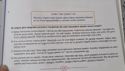 3
5.
SOMUT İSİM (SOMUT AD)
Beş duyu organımızdan (görme, işitme, tatma, dokunma, koklama)
en az biriyle algılayabildiğimiz varlıklara verilen isimlerdir.
Bu bilgiye göre aşağıdaki parçaların hangisinde altı çizili sözcüklerin tamamı somut isimdir?
A) Bahar mevsiminin sonlarındaydık. Yakında yaz tatili başlayacaktı. Fadime'den adresini öğrendim. Yaz tatilini Ko-
sova'da geçirecektik. Zaman çabucak geçti. Yaz tatili başladı. Otobüsle Kosova'ya doğru yola çıktık. Bir günü-
müzü yollarda geçirdik. Kosova'ya vardığımızda bir taksi ile Fadimelerin evine doğru yola çıktık.
B) Eve varınca hemen odama girdim. Masamda uzun bir süre kâğıdı inceledim. Bir gariplik hissettim. Kâğıdı daha
yakından inceleyebilmek için ışığın kuvvetini arttırdım ve bir de ne göreyim! Kâğıtta anlamını bilmediğim bir sürü
kelime vardı.
C) Ailesiyle kahvaltı yaptı. Biraz kitap okuduktan sonra televizyon izlemeye başladı. Kanalları değiştirirken bir tarih
belgeseline denk geldi. "Sizinle bir hayale gidelim mi?" diyordu belgeseldeki ses.
D) Her zamanki gibi bir sabahtı. Sözde bahar sabahıydı. Odamdaki ağır koku, güzel çiçeklerin kokularının yerini alı-
yordu. Yataktan kalksam da hiçbir şey değişmeyecekti. Ağır kokuya bir de yalnızlık eklenecekti. Ben de günümü
yatakta geçirmeye karar verdim. Yastığımı düzelttim, yorganı başıma çektim, gözlerimi kapadım.
159