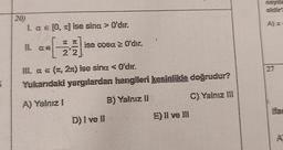 5
20)
1. ae [0, al ise sing > O'dır.
-|-
22
ise cosa 2 O'dir.
III. a = (x, 2n) ise sing < 0'dır.
Yukarıdaki yargılardan hangileri kesinlikle doğrudur?
A) Yalnız !
B) Yalnız II
C) Yalnız III
D) I ve il
E) II ve III
sayıla
A) x
27