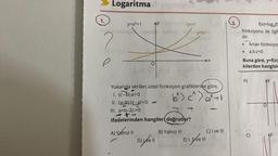 1.
Logaritma
y=aX+1
nsholtlebige
10-0
e
AY
m masop
O
-
D) We ll
y=c²
Yukarıda verilen üstel fonksiyon grafiklerine göre,
1. (c-b).a>0
11. (a−b).(c-a)<0
6²) c²2² +1
+1-
III. a+b-2c>0
+-
ifadelerinden hangileri doğrudur?
A) Yalnız II
B) Yalnız III
my=bx5
>X
←
C) I ve III
E) I, II ve III
minut
3.
f(x)=loga(b
fonksiyonu ile ilgil
dir.
● Artan fonksiyon
● a.b.c<0
Buna göre, y=f(x)
kilerden hangisic
A)
C)
AY
AY