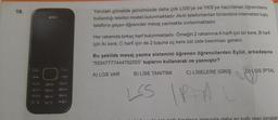 19.
2 ABC
SAL
16 MMD
Yandaki görselde günümüzde daha çok LGS'ye ve YKS'ye hazırlanan öğrencilerin
kullandığı telefon modeli bulunmaktadır. Akıllı telefonlardan birdenbire internetsiz tuşlu
telefona geçen öğrenciler mesaj yazmakta zorlanmaktadır.
Her rakamda birkaç harf bulunmaktadır. Örneğin 2 rakamına A harfi için bir kere, B harfi
için iki kere, C harfi için de 2 tuşuna üç kere üst üste basılması gerekir.
Bu şekilde mesaj yazma sistemini öğrenen öğrencilerden Eylül, arkadaşına
"55547777444782555" tuşlarını kullanarak ne yazmıştır?
A) LGS VAR
C) LİSELERE GİRİŞ
B) LİSE TANITIMI
LSS IPFA
D) LGS İPTAL
binalar