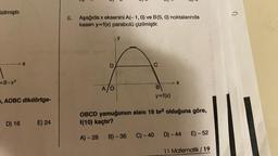 zilmiştir.
=8-x²
X
e, AOBC dikdörtge-
D) 16
E) 24
6. Aşağıda x eksenini A(-1, 0) ve B(5, 0) noktalarında
kesen y=f(x) parabolü çizilmiştir.
D
A/O
y
C
B)-36
B
y=f(x)
-X
OBCD yamuğunun alanı 18 br² olduğuna göre,
f(10) kaçtır?
A)-28
E)-52
D) - 44
C) - 40
11 Matematik/ 19
O