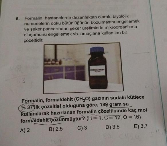 6. Formalin, hastanelerde dezenfektan olarak, biyolojik
numunelerin doku bütünlüğünün bozulmasını engellemek
ve şeker pancarından şeker üretiminde mikroorganizma
oluşumunu engellemek vb. amaçlarla kullanılan bir
çözeltidir.
FORWALDENDE
Formalin, formaldehi