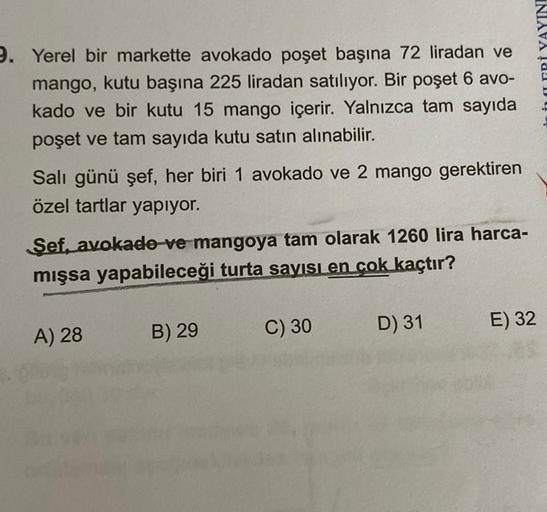 9. Yerel bir markette avokado poşet başına 72 liradan ve
mango, kutu başına 225 liradan satılıyor. Bir poşet 6 avo-
kado ve bir kutu 15 mango içerir. Yalnızca tam sayıda
poşet ve tam sayıda kutu satın alınabilir.
Salı günü şef, her biri 1 avokado ve 2 mang